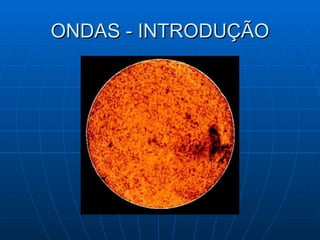 ONDAS - INTRODUÇÃO 