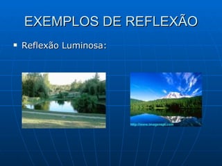 EXEMPLOS DE REFLEXÃO Reflexão Luminosa: 