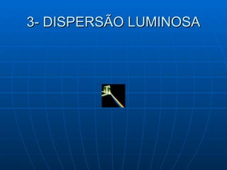 3- DISPERSÃO LUMINOSA 