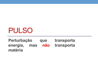 Esse estudo começa com a propagação
de uma onda em uma corda....
 