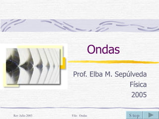 Ondas Prof. Elba M. Sepúlveda Física 2005 Stop 