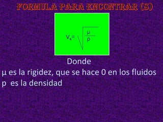Donde
μ es la rigidez, que se hace 0 en los fluidos
p es la densidad
 