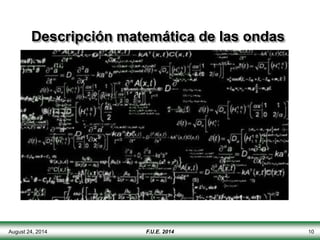 August 24, 2014 10
Descripción matemática de las ondas
F.U.E. 2014
 
