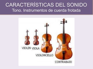 CARACTERÍSTICAS DEL SONIDO
Tono. Instrumentos de cuerda frotada
 