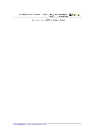 GALICIA / JUNIO 04. LOGSE / FÍSICA / VIBRACIONES Y ONDAS /
OPCIÓN 1 / PROBLEMA 1
www.profes.net es un servicio gratuito de Ediciones SM
J7686,10689,08375,1EEE PTC =−=−=
 