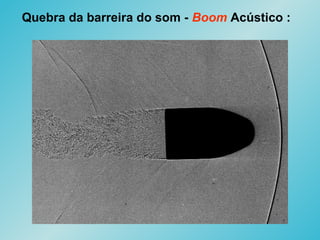 Quebra da barreira do som - Boom Acústico :
 
