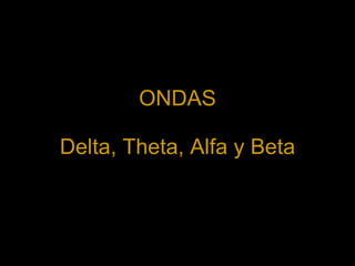 ONDAS Delta, Theta, Alfa y Beta 