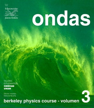 ondas
berkeley physics course - volumen
Edición
digital:
Edición impresa:
Editorial Reverte
TALLERES
ESTUDIANTILES
CIENCIAS
UNAM
3
Educación
para todos
 