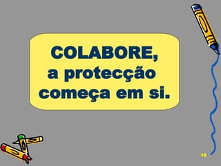 COLABORE, a protecção  começa em si. 