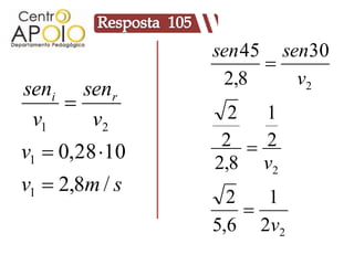 sen 45 sen30
                      
                 2,8     v2
seni senr
                 2 1
 v1   v2
                 2  2
v1  0,28 10   2,8 v2
v1  2,8m / s
                  2   1
                    
                5,6 2v2
 