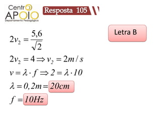 5,6                Letra B
2v2 
        2
2v2  4  v2  2m / s
v    f  2    10
  0,2m  20cm
f  10Hz
 