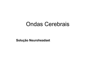Ondas Cerebrais

Solução Neuroheadset
 