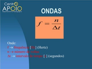 ONDASAmplitude (A): Grandeza que fisicamente está ligada com intensidade, a amplitude da onda é o ponto onde ela apresenta máxima ou mínima intensidade
