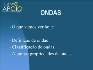 ONDAS O que vamos ver hoje: