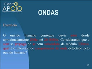ONDASOnde:v é a velocidade da onda [m/s] (metros por segundo)f  é a frequência da onda [Hz] (Hertz)  é o comprimento de onda [m] (metros)