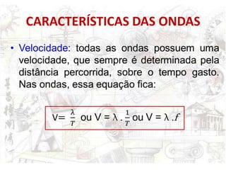 CARACTERÍSTICAS DAS ONDAS
 