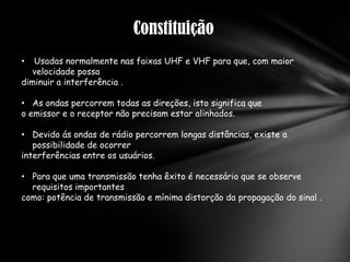 As ondas rádio como todas as outras também viaja á velocidade da luz no vácuo.