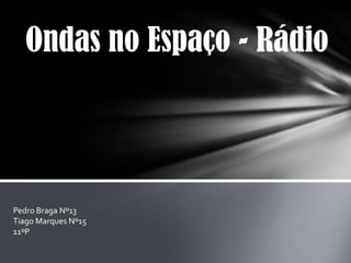 Ondas no Espaço - Rádio Pedro Braga Nº13 Tiago Marques Nº15 11ºP 