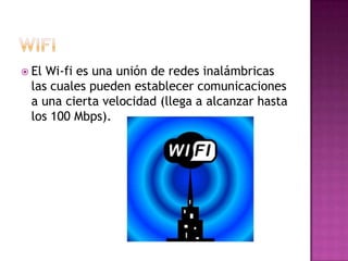  ElWi-fi es una unión de redes inalámbricas
 las cuales pueden establecer comunicaciones
 a una cierta velocidad (llega a alcanzar hasta
 los 100 Mbps).
 