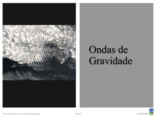 Ondas de
                                                                      Gravidade



© Det Norske Veritas Ltda. Todos os direitos reservados.   Slide 24
 