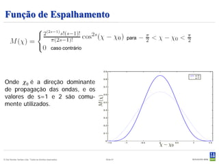 Função de Espalhamento

                                                                             para

                                                 caso contrário




 Onde 𝜒0 é a direção dominante
 de propagação das ondas, e os
 valores de s=1 e 2 são comu-
 mente utilizados.




© Det Norske Veritas Ltda. Todos os direitos reservados.          Slide 91
 