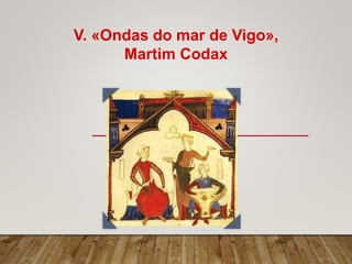 V. «Ondas do mar de Vigo»,
Martim Codax
 