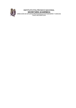 INSTITUTO POLITÉCNICO NACIONAL
            SECRETARÍA ACADÉMICA
DIRECCIÓN DE ESTUDIOS PROFESIONALES EN INGENIERÍA Y CIENCIAS
                    FÍSICO MATEMÁTICAS
 