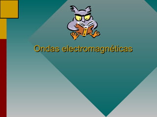 Ondas electromagnéticasOndas electromagnéticas
 