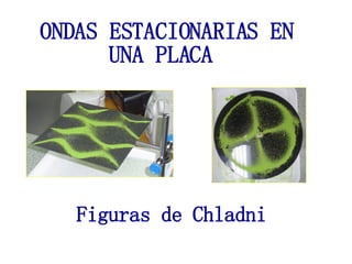 ONDAS ESTACIONARIAS EN UNA PLACA  Figuras de Chladni 