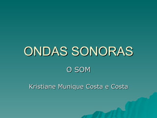 ONDAS SONORAS O SOM Kristiane Munique Costa e Costa 