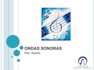 ONDAS SONORAS
Prof.: Toninho
 
