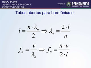 Tubos abertos para harmônico n
n
l
n
l n
n 




2
2


l
v
n
f
v
f n
n
n





2

FÍSICA, 2º ANO
Tópico – ONDAS SONORAS
E EFEITO DOPPLER
 