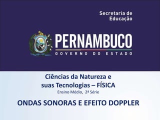 Ciências da Natureza e
suas Tecnologias – FÍSICA
Ensino Médio, 2ª Série
ONDAS SONORAS E EFEITO DOPPLER
 
