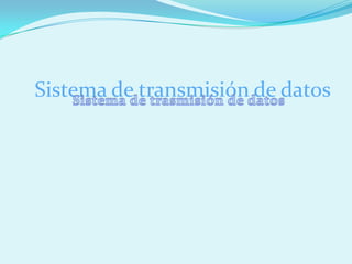 Sistema de transmisión de datos
 