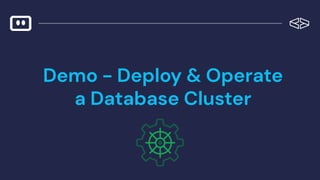 Demo - Deploy & Operate
a Database Cluster
 