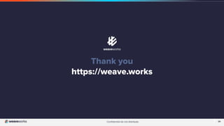 Conﬁdential do not distribute
Thank you
https://weave.works
34
 