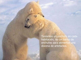 Teníamos un enchufe en cada habitación, no un banco de enchufes para alimentar una docena de artefactos.  