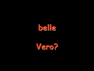 belle

Vero?
 