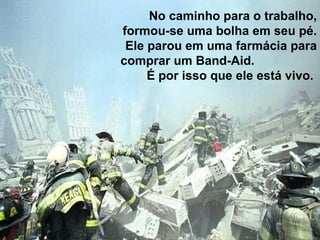 No caminho para o trabalho, formou-se uma bolha em seu pé. Ele parou em uma farmácia para comprar um Band-Aid.  É por isso que ele está vivo.  