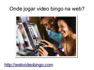 Onde jogar video bingo na web?
http://webvideobingo.com
 