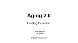 Aging 2.0
Investing for seniors.
Ashley Brasier
July 2020
OnDeck Presentation
 