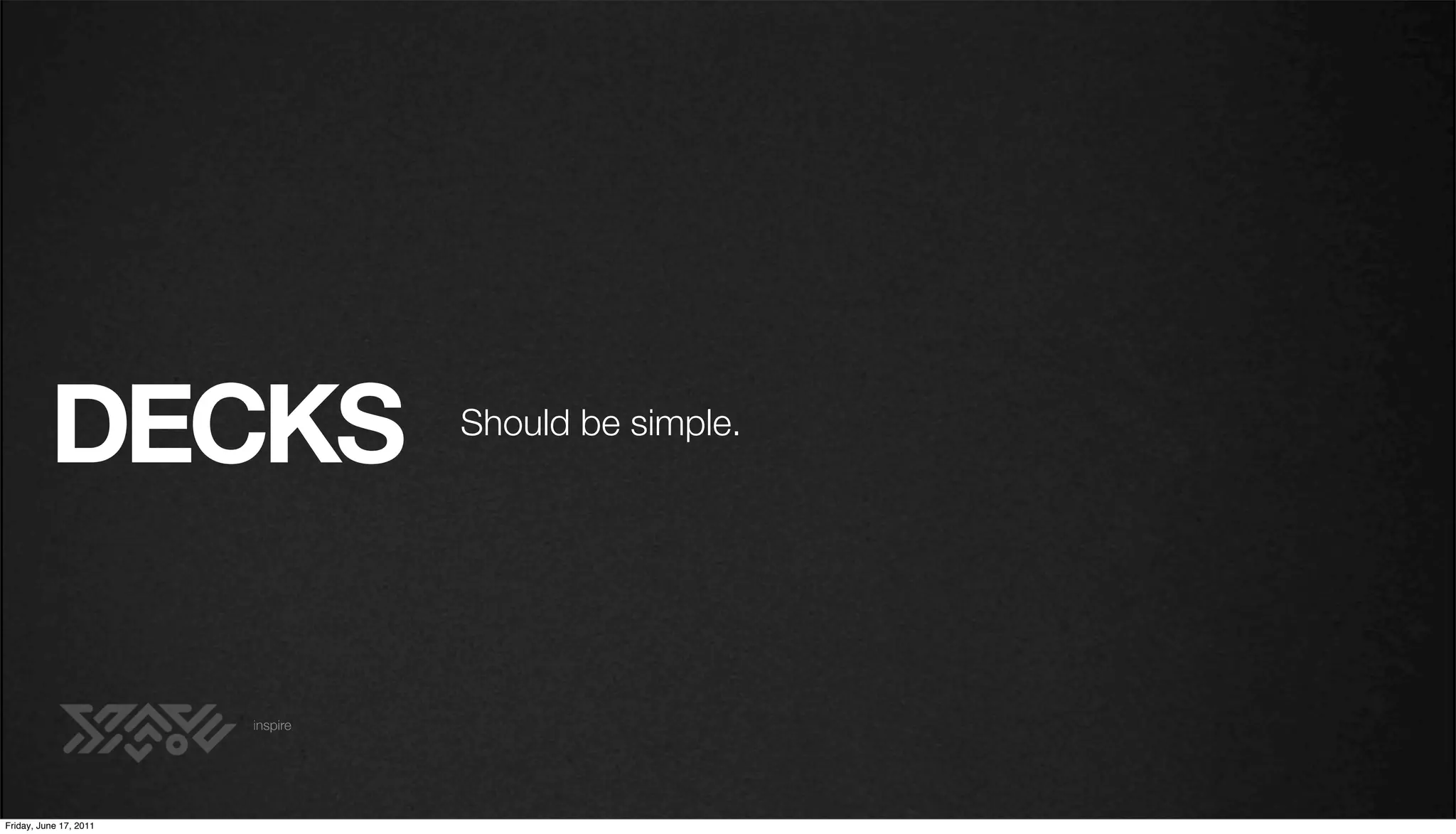 DECKS                   Should be simple.




                        inspire




Friday, June 17, 2011
 