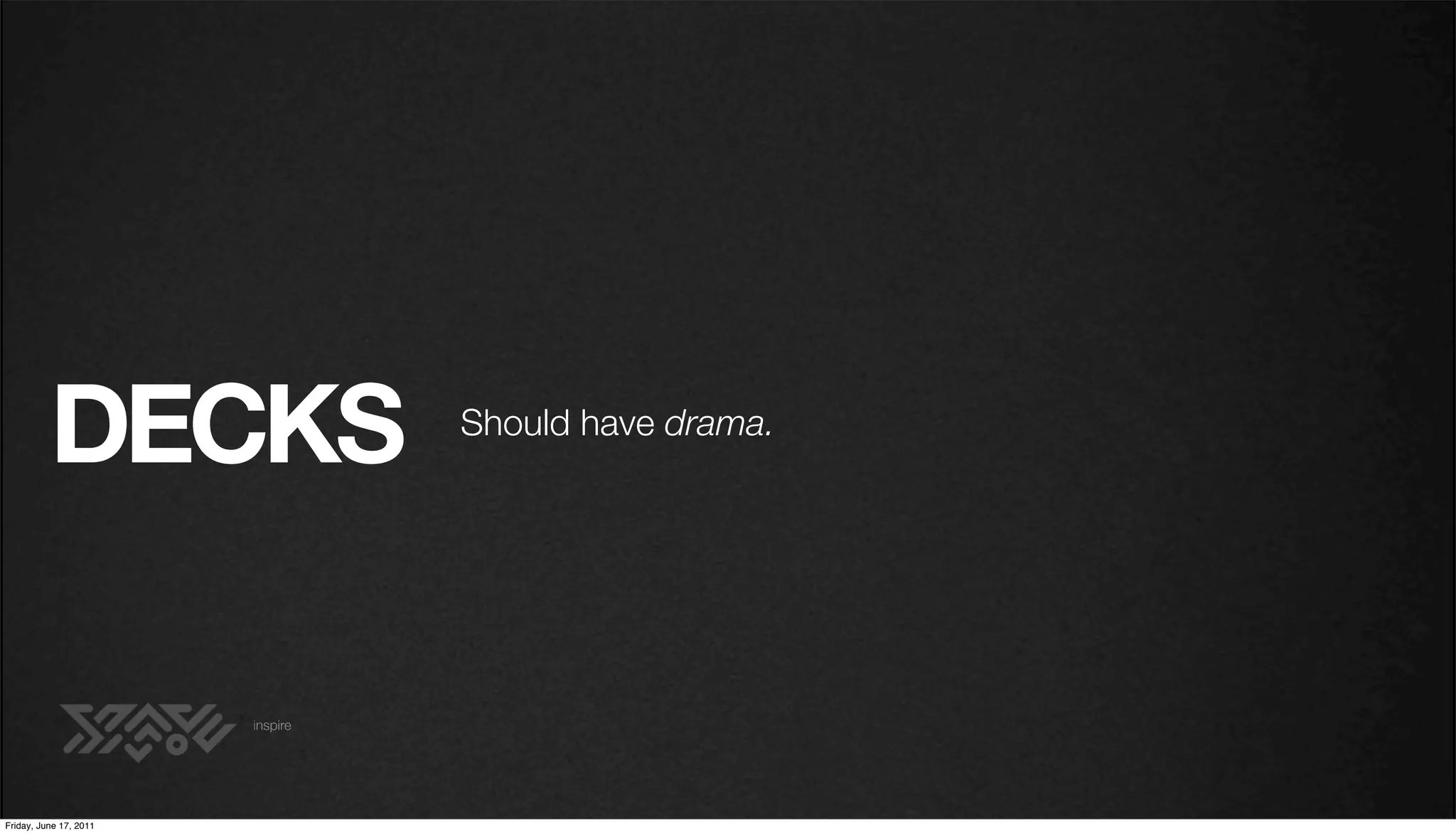 DECKS                   Should have drama.




                        inspire




Friday, June 17, 2011
 