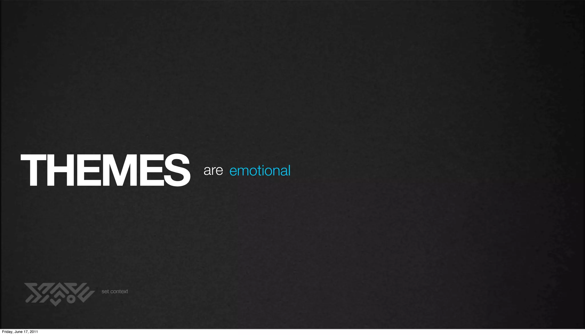 THEMES                      are emotional




                        set context




Friday, June 17, 2011
 