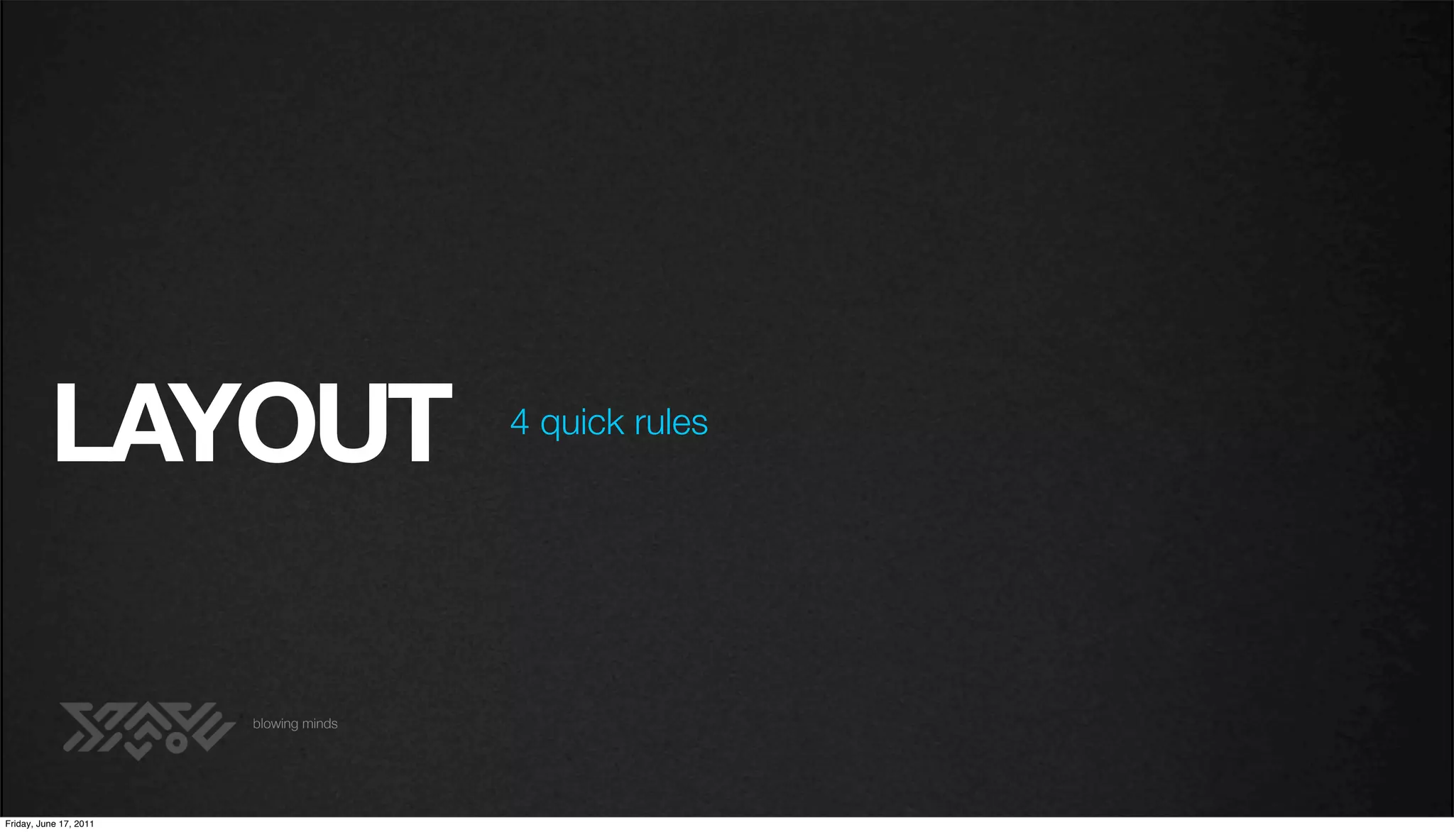 LAYOUT                        4 quick rules




                        blowing minds




Friday, June 17, 2011
 