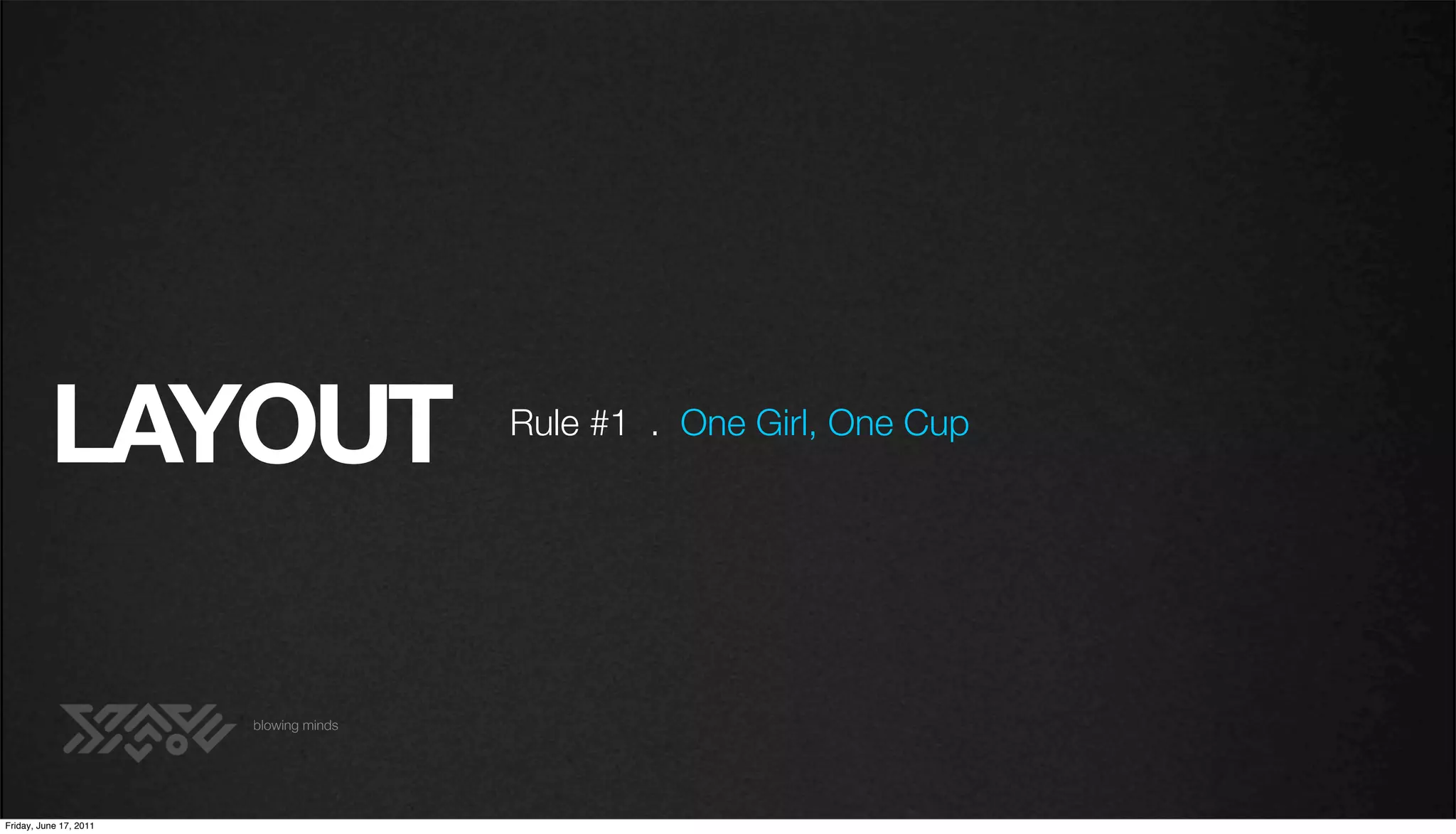 LAYOUT                        Rule #1 . One Girl, One Cup




                        blowing minds




Friday, June 17, 2011
 