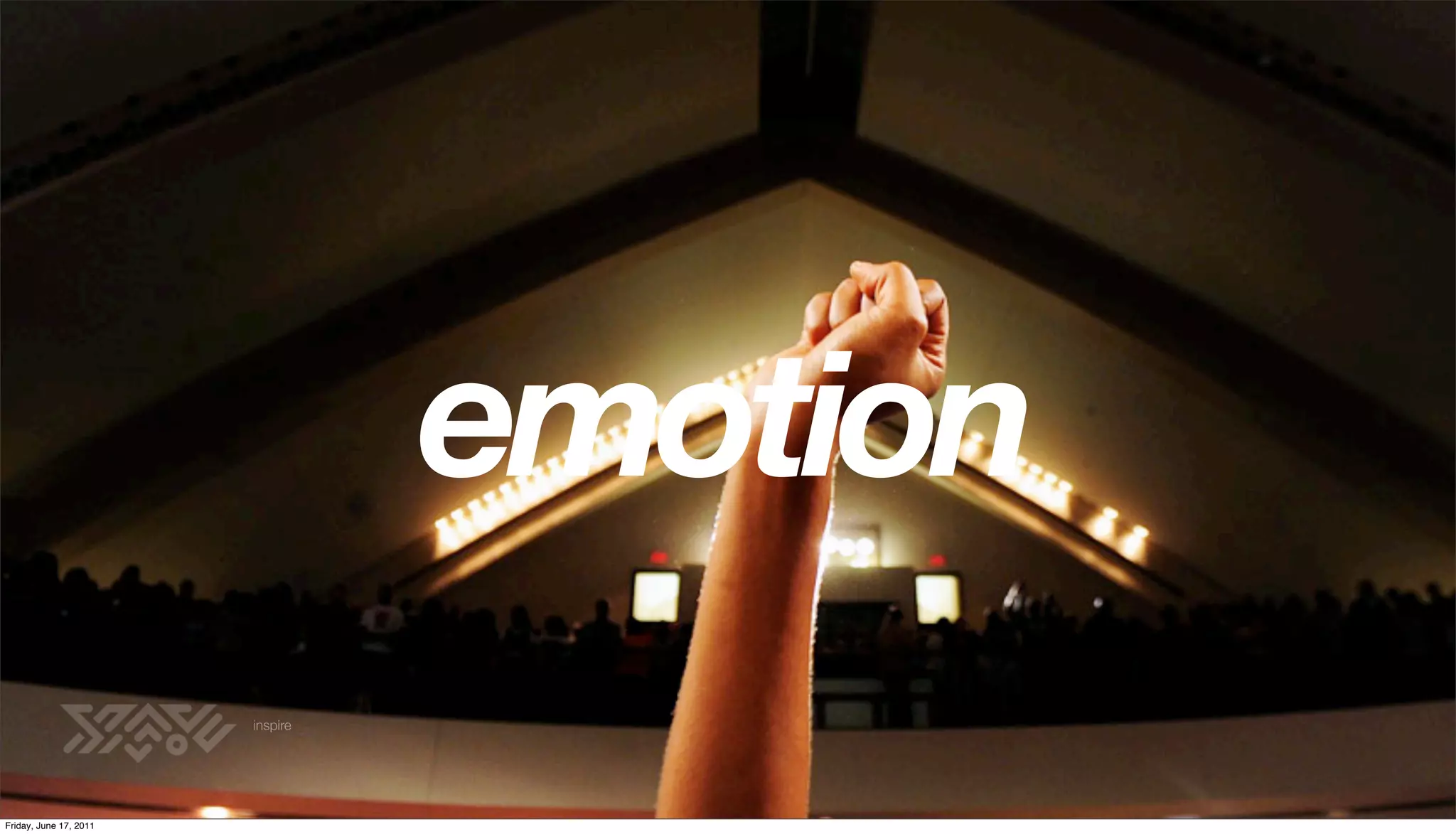 emotion
                        inspire




Friday, June 17, 2011
 