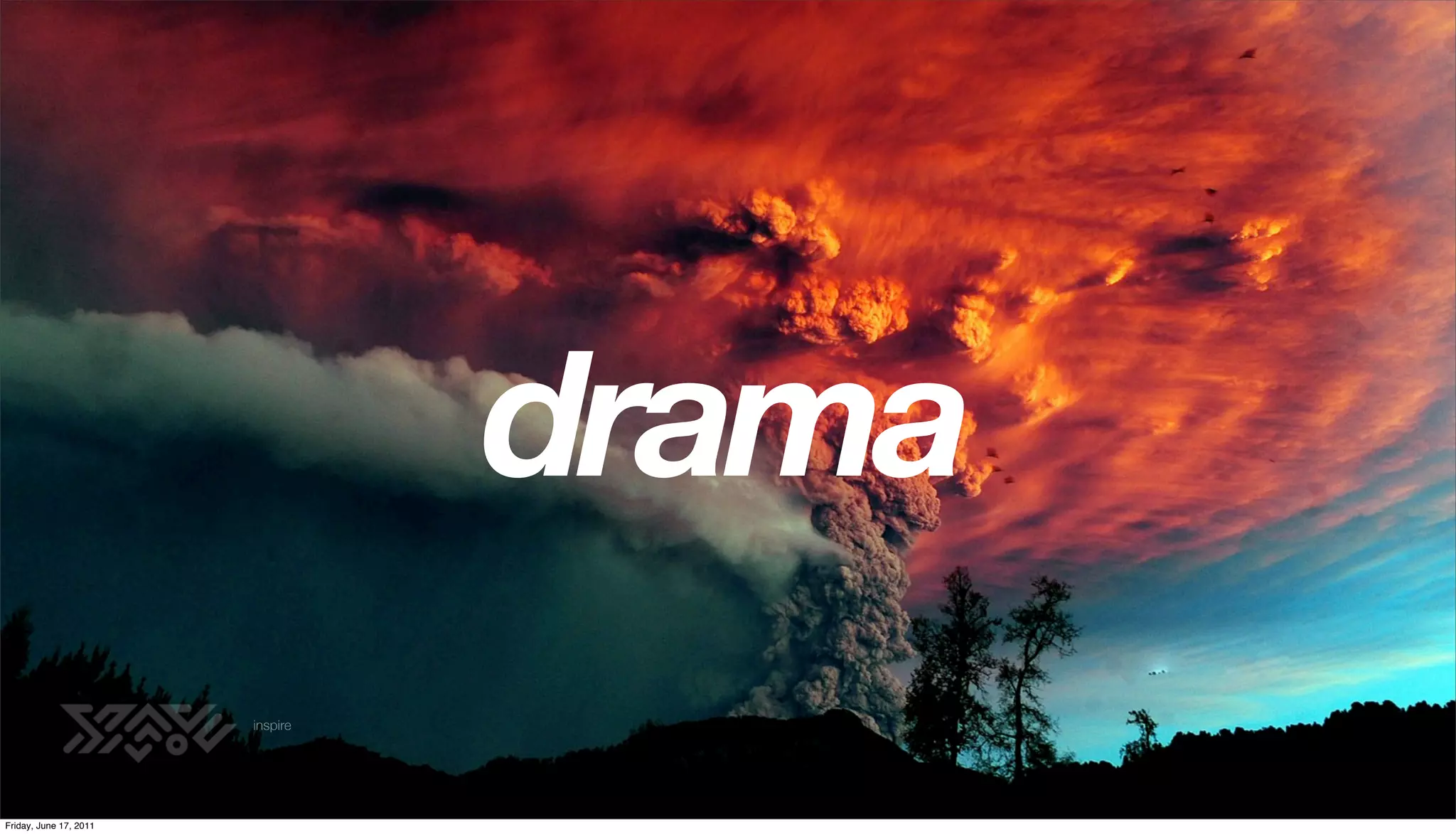 drama
                        inspire




Friday, June 17, 2011
 