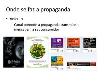 Onde se faz a propagandaVeículoCanal poronde a propaganda transmite a mensagem a seuconsumidor