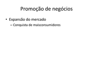 Promoção de negóciosExpansão do mercadoConquista de maisconsumidores
